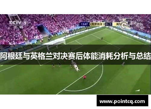 阿根廷与英格兰对决赛后体能消耗分析与总结