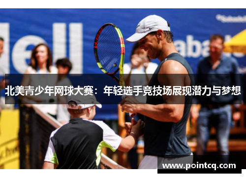 北美青少年网球大赛：年轻选手竞技场展现潜力与梦想