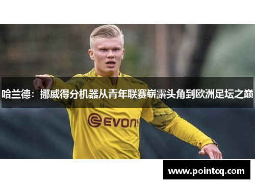 哈兰德：挪威得分机器从青年联赛崭露头角到欧洲足坛之巅