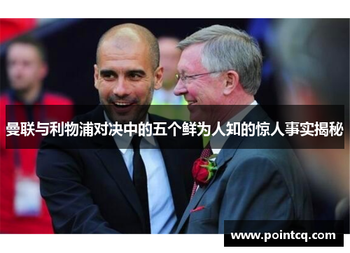 曼联与利物浦对决中的五个鲜为人知的惊人事实揭秘